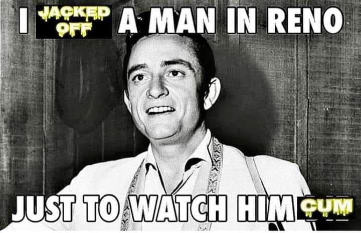 This meme is a humorous image of a man with a shocked expression, captioned with a quote from a famous song by Johnny Cash. The quote reads: "I see a man with a gun in his hand and I say to myself (if I let you go you'll kill from the inside out with the best of your good intentions)" and is followed by the phrase "I see a man in Reno just to keep her company".